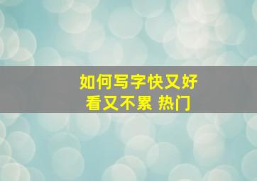 如何写字快又好看又不累 热门